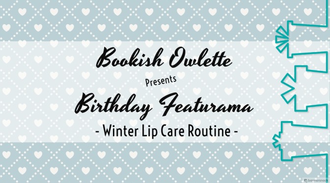 Birthday Featurama: Winter Lip Care Routine
